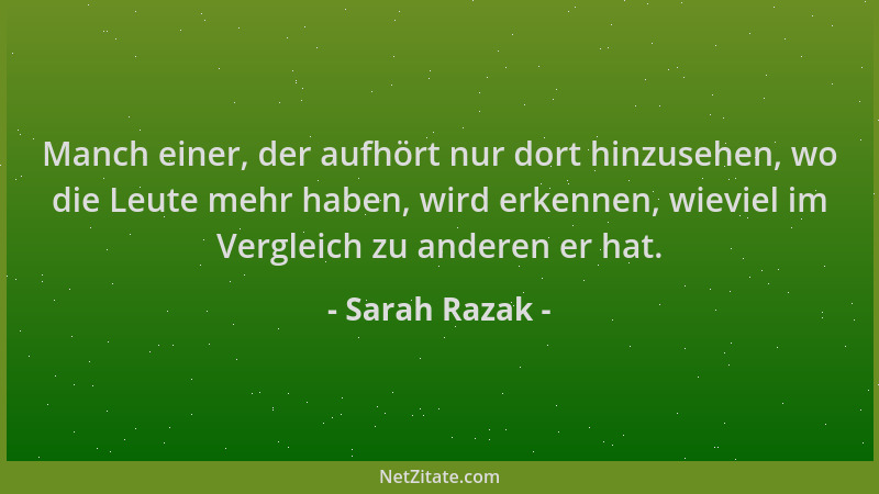 Sarah Razak - Manch einer, der aufhört nur dort hinzusehen, wo die Leute mehr haben, wird erkennen, wieviel im Vergleich zu...