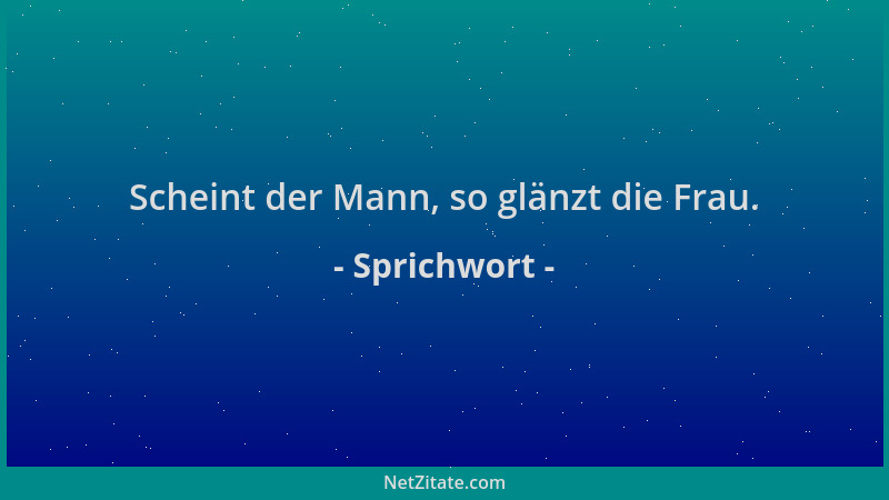 Sprichwort - Scheint der Mann, so glänzt die Frau....