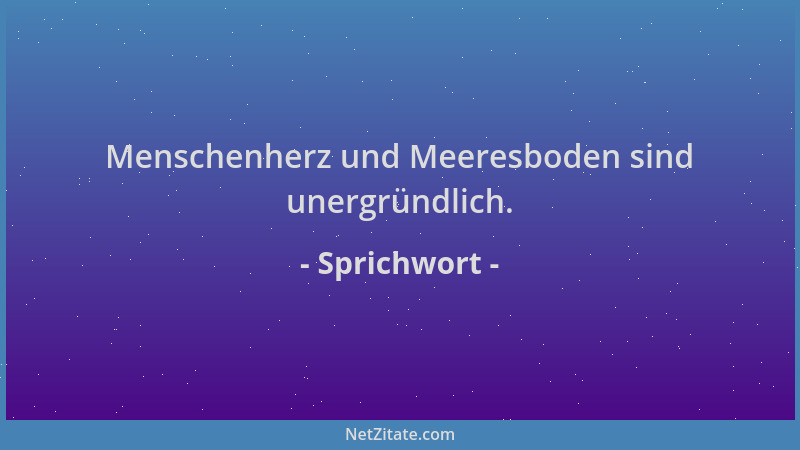 Sprichwort - Menschenherz und Meeresboden sind unergründlich....