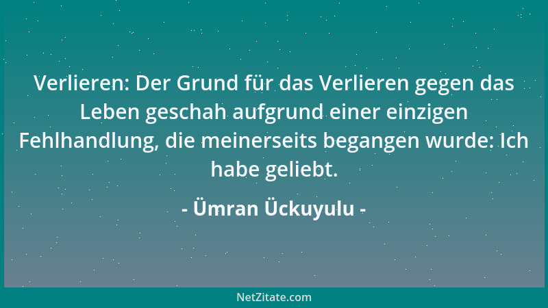 Ümran Ückuyulu - Verlieren: Der Grund für das Verlieren gegen das Leben geschah aufgrund einer einzigen Fehlhandlung, die m...