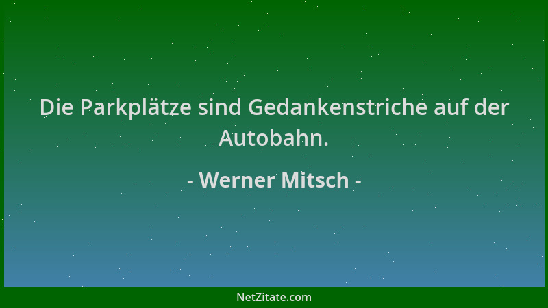 Werner Mitsch - Die Parkplätze sind Gedankenstriche auf der Autobahn....