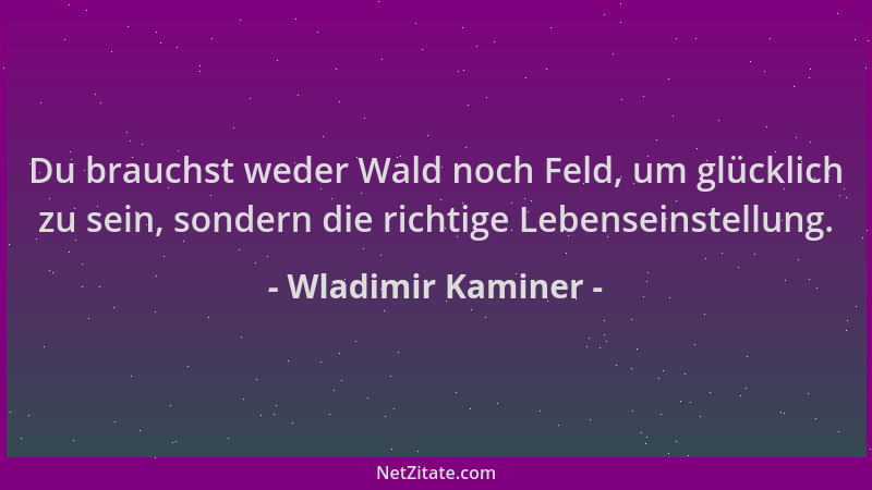 Wladimir Kaminer - Du brauchst weder Wald noch Feld, um glücklich zu sein, sondern die richtige Lebenseinstellung....