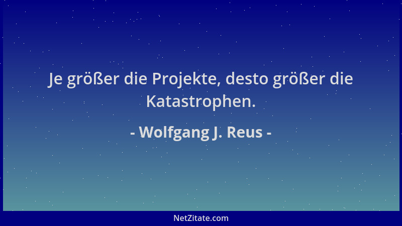 Wolfgang J. Reus - Je größer die Projekte, desto größer die Katastrophen....