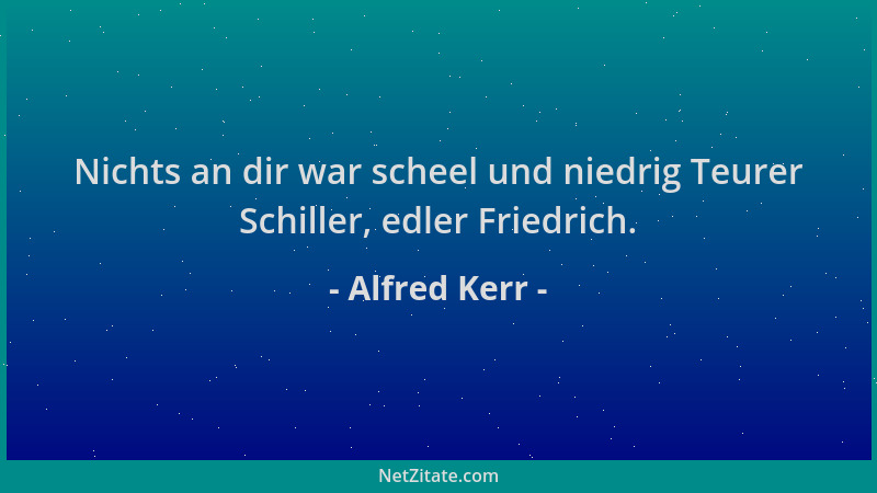 Alfred Kerr - Nichts an dir war scheel und niedrig Teurer Schiller, edler Friedrich....