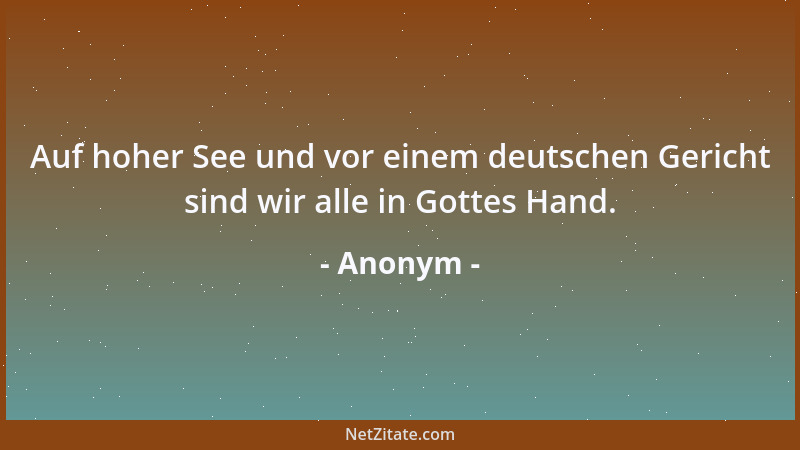 Anonym - Auf hoher See und vor einem deutschen Gericht sind wir alle in Gottes Hand....