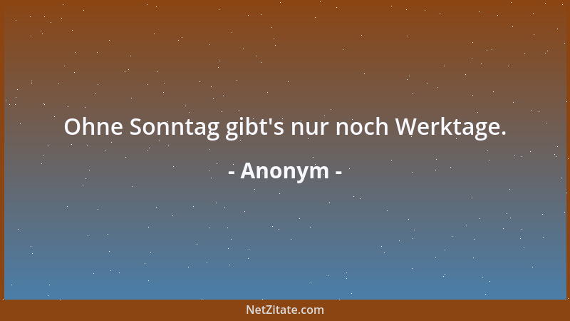 Anonym - Ohne Sonntag gibt 's nur noch Werktage....