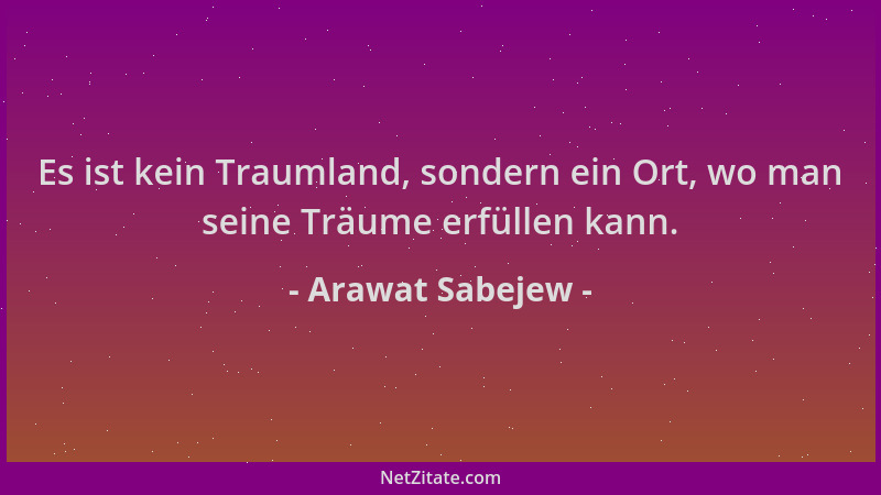 Arawat Sabejew - Es ist kein Traumland, sondern ein Ort, wo man seine Träume erfüllen kann....