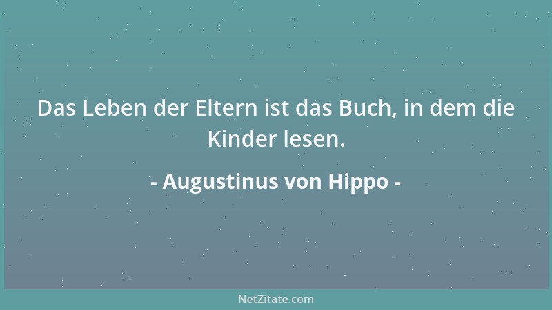 Augustinus von Hippo - Das Leben der Eltern ist das Buch, in dem die Kinder lesen....