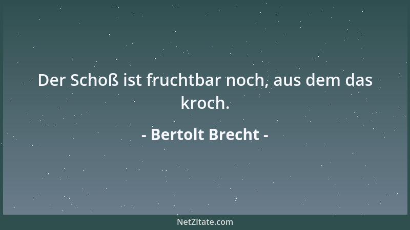 Bertolt Brecht - Der Schoß ist fruchtbar noch, aus dem das kroch....