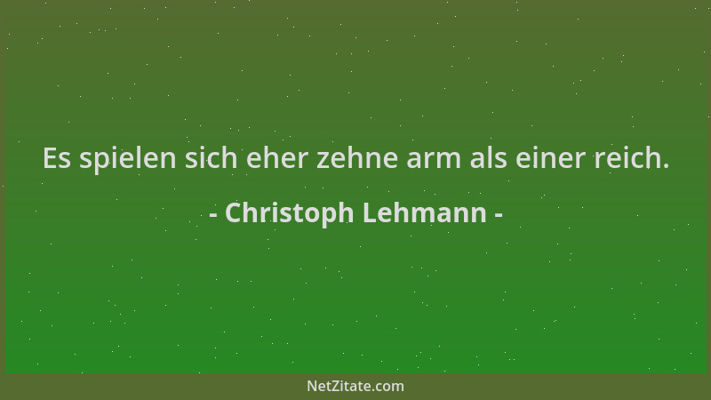 Christoph Lehmann - Es spielen sich eher zehne arm als einer reich....