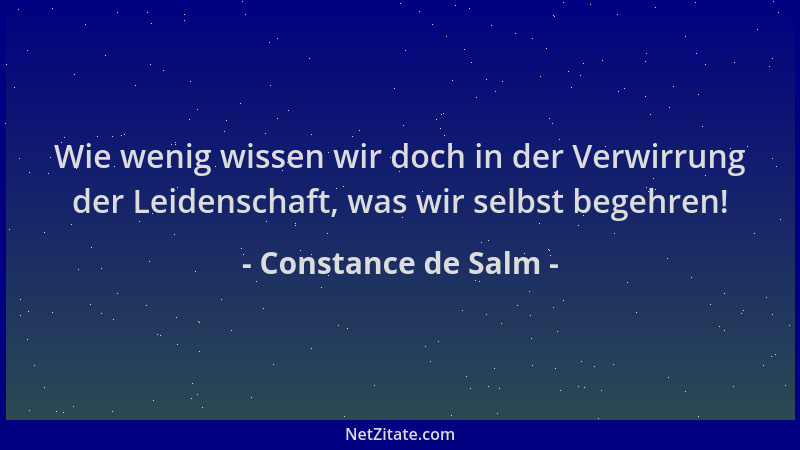 Constance de Salm - Wie wenig wissen wir doch in der Verwirrung der Leidenschaft, was wir selbst begehren!...
