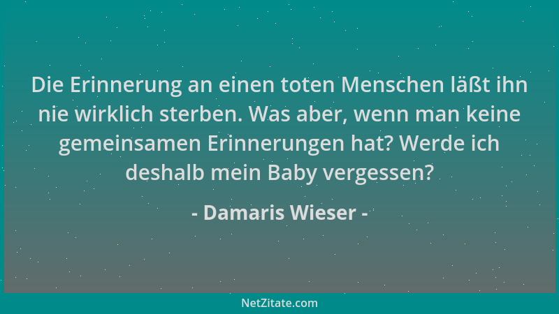 Damaris Wieser - Die Erinnerung an einen toten Menschen läßt ihn nie wirklich sterben. Was aber, wenn man keine gemeinsamen...