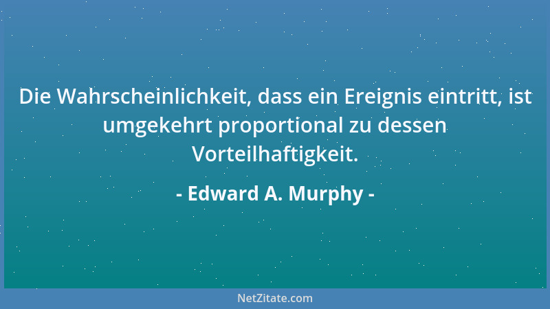 Edward A. Murphy - Die Natur ergreift immer die Partei des versteckten Fehlers....