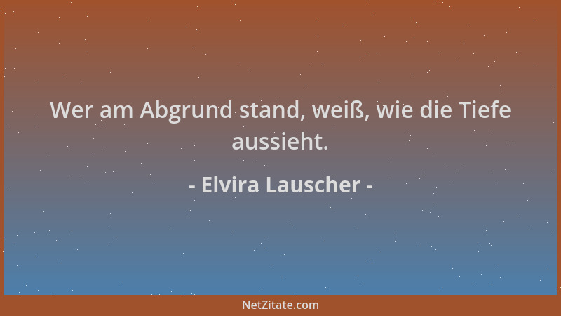 Elvira Lauscher - Wer am Abgrund stand, weiß, wie die Tiefe aussieht....