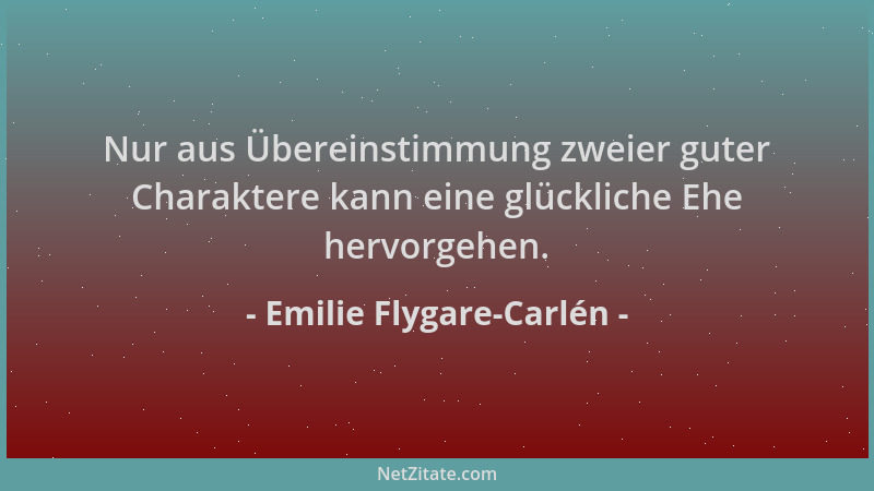 Emilie Flygare-Carlén - Nur aus Übereinstimmung zweier guter Charaktere kann eine glückliche Ehe hervorgehen....