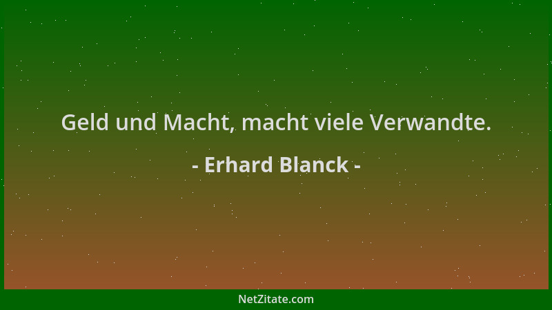 Erhard Blanck - Geld und Macht, macht viele Verwandte....