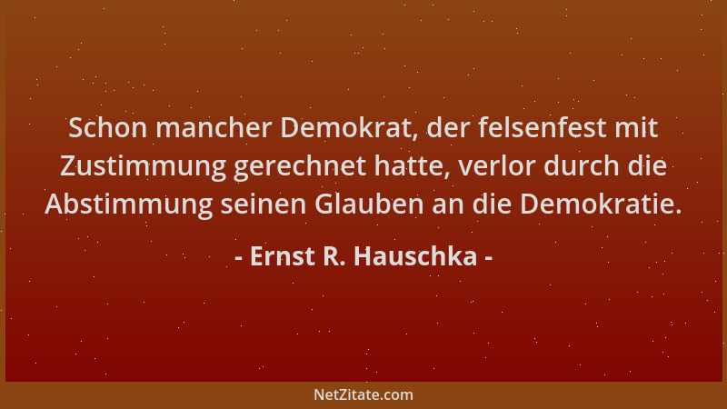 Ernst R. Hauschka - Schon mancher Demokrat, der felsenfest mit Zustimmung gerechnet hatte, verlor durch die Abstimmung sein...