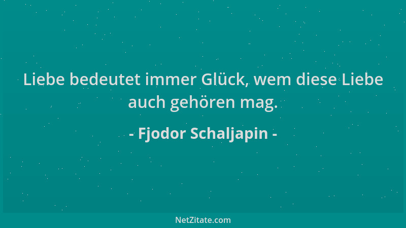 Fjodor Schaljapin - Liebe bedeutet immer Glück, wem diese Liebe auch gehören mag....