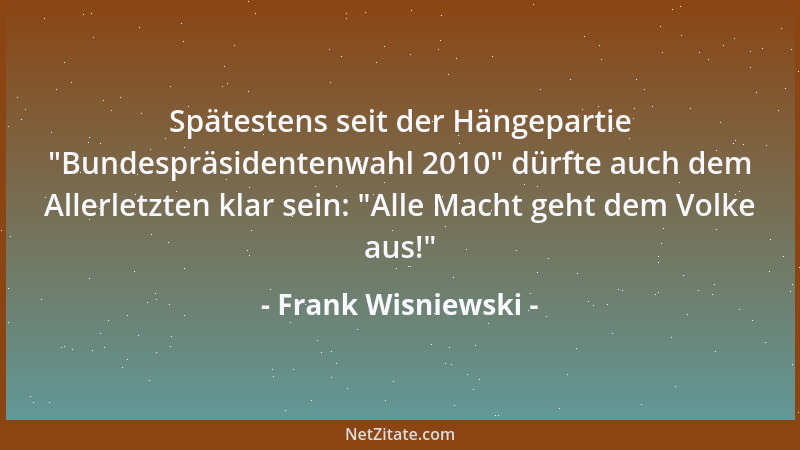 Frank Wisniewski - Spätestens seit der Hängepartie  "Bundespräsidentenwahl 2010 " dürfte auch dem Allerletzten klar sein:  "Al...