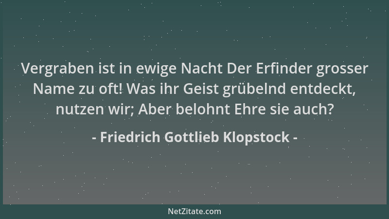 Friedrich Gottlieb Klopstock - Vergraben ist in ewige Nacht Der Erfinder grosser Name zu oft! Was ihr Geist grübelnd entdec...