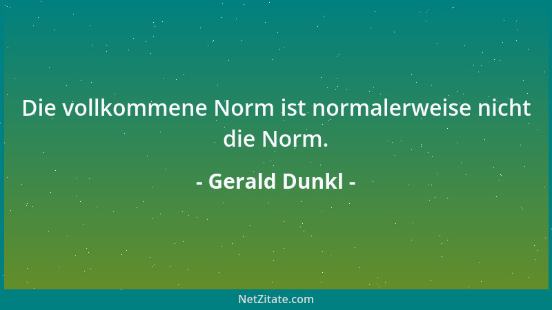 Gerald Dunkl - Die vollkommene Norm ist normalerweise nicht die Norm....