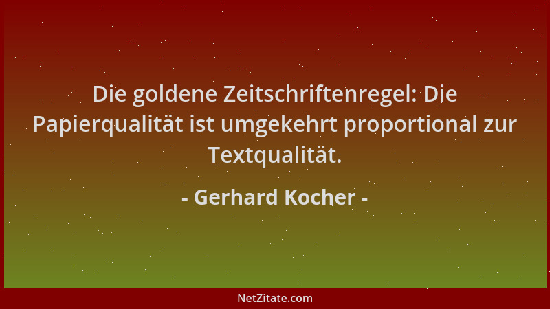 Gerhard Kocher - Die goldene Zeitschriftenregel: Die Papierqualität ist umgekehrt proportional zur Textqualität....