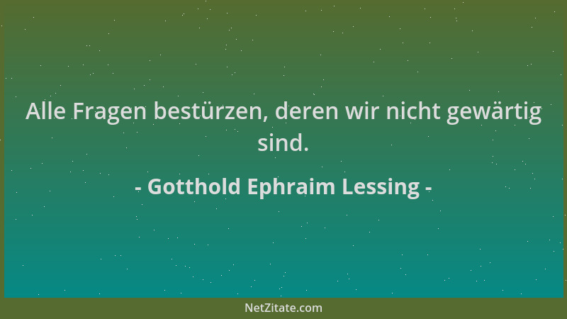 Gotthold Ephraim Lessing - Alle Fragen bestürzen, deren wir nicht gewärtig sind....