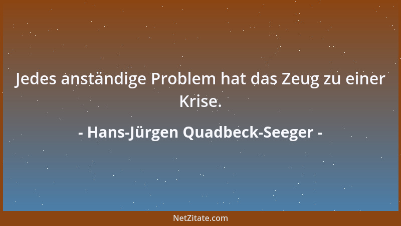 Hans-Jürgen Quadbeck-Seeger - Jedes anständige Problem hat das Zeug zu einer Krise....