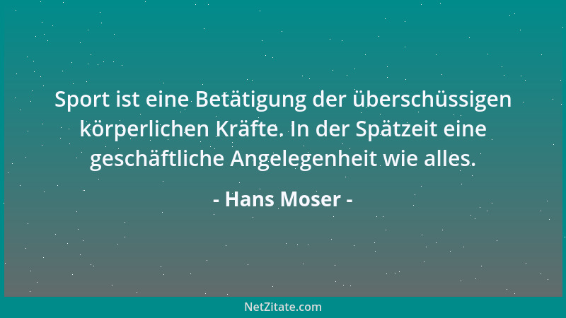 Hans Moser - Sport ist eine Betätigung der überschüssigen körperlichen Kräfte. In der Spätzeit eine geschäftliche Angelegen...