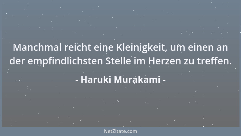 Haruki Murakami - Manchmal reicht eine Kleinigkeit, um einen an der empfindlichsten Stelle im Herzen zu treffen....