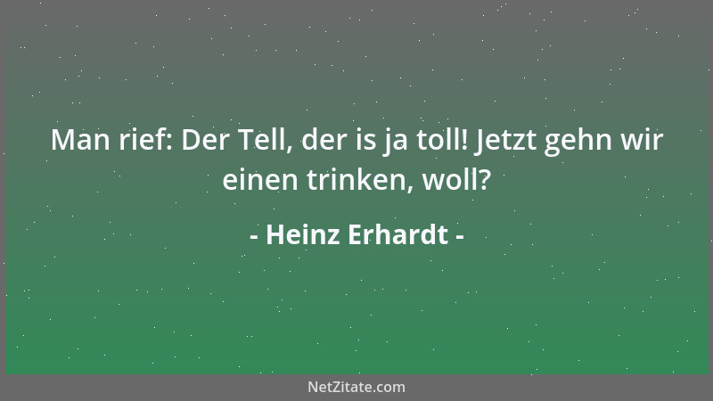 Heinz Erhardt - Man rief: Der Tell, der is ja toll! Jetzt gehn wir einen trinken, woll?...