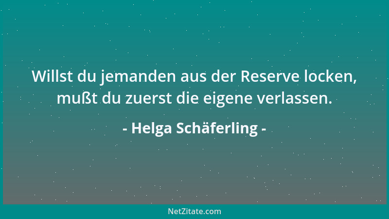 Helga Schäferling - Willst du jemanden aus der Reserve locken, mußt du zuerst die eigene verlassen....