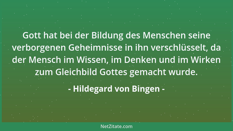 Hildegard von Bingen - Gott hat bei der Bildung des Menschen seine verborgenen Geheimnisse in ihn verschlüsselt, da der Men...