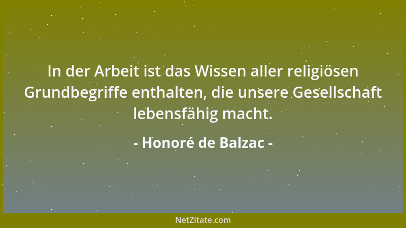 Honoré de Balzac - In der Arbeit ist das Wissen aller religiösen Grundbegriffe enthalten, die unsere Gesellschaft lebensfäh...