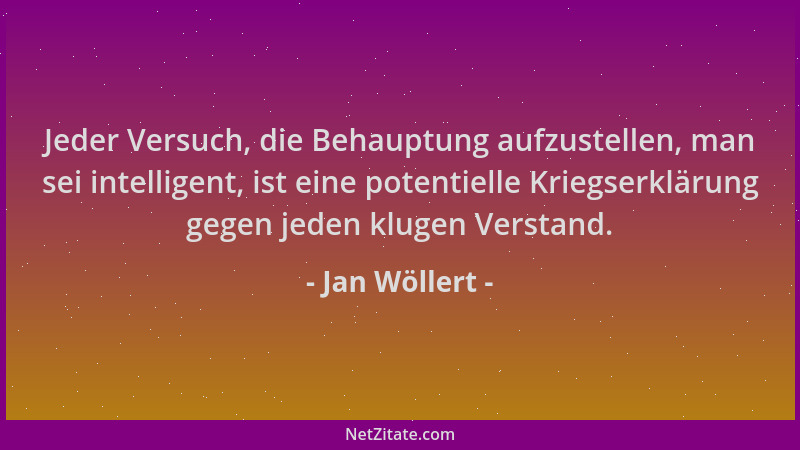 Jan Wöllert - Jeder Versuch, die Behauptung aufzustellen, man sei intelligent, ist eine potentielle Kriegserklärung gegen j...