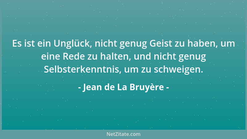 Jean de La Bruyère - Es ist ein Unglück, nicht genug Geist zu haben, um eine Rede zu halten, und nicht genug Selbsterkenntn...