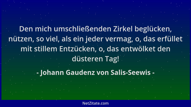 Johann Gaudenz von Salis-Seewis - Den mich umschließenden Zirkel beglücken, nützen, so viel, als ein jeder vermag, o, das e...