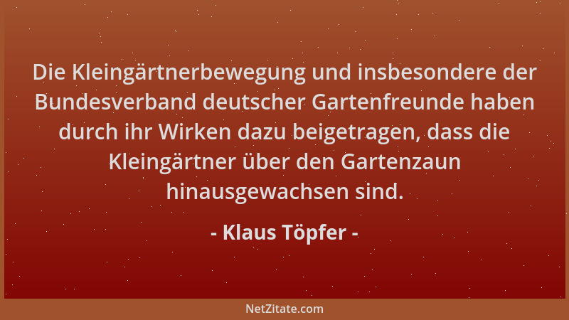 Klaus Töpfer - Die Kleingärtnerbewegung und insbesondere der Bundesverband deutscher Gartenfreunde haben durch ihr Wirken d...