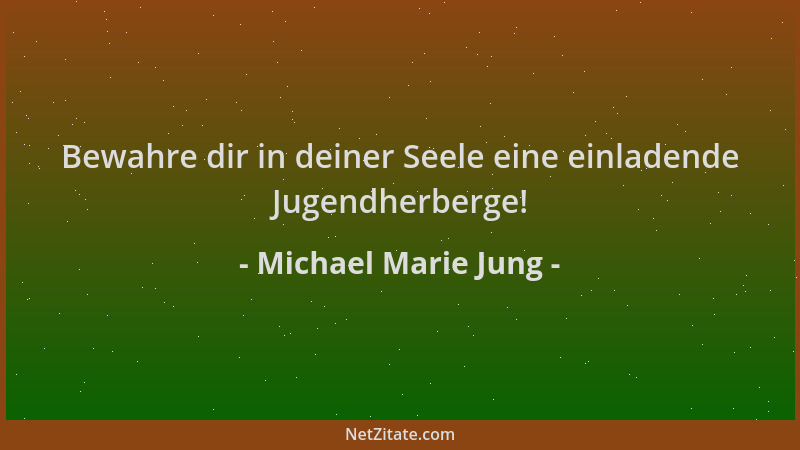 Michael Marie Jung - Bewahre dir in deiner Seele eine einladende Jugendherberge!...