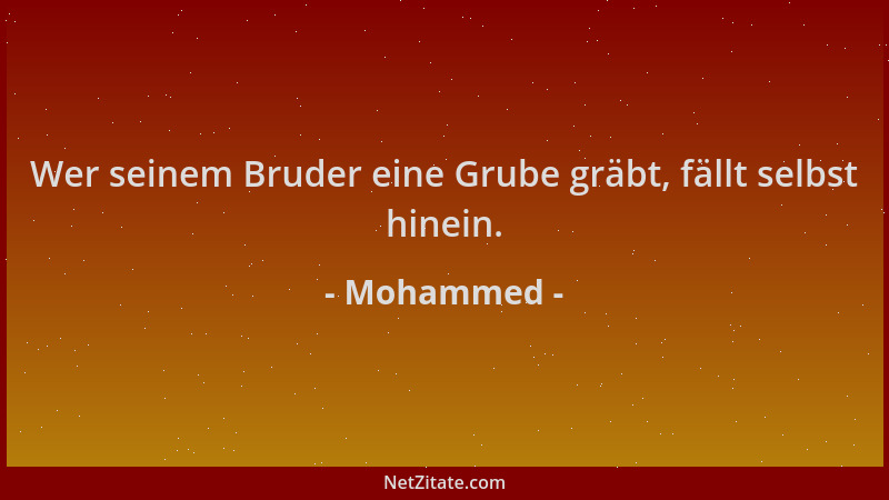 Mohammed - Wer seinem Bruder eine Grube gräbt, fällt selbst hinein....