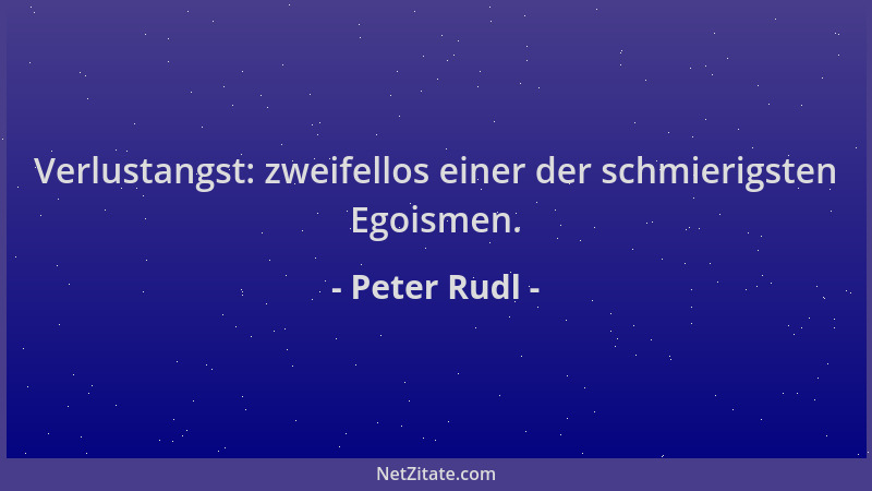Peter Rudl - Verlustangst: zweifellos einer der schmierigsten Egoismen....