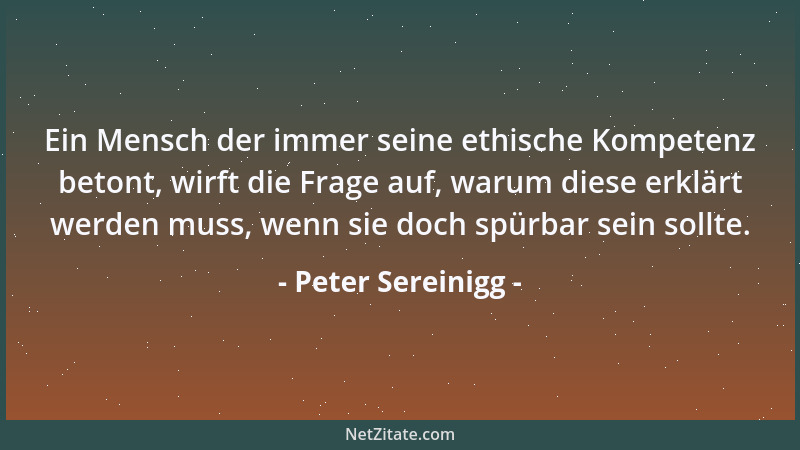 Peter Sereinigg - Ein Mensch der immer seine ethische Kompetenz betont, wirft die Frage auf, warum diese erklärt werden mus...