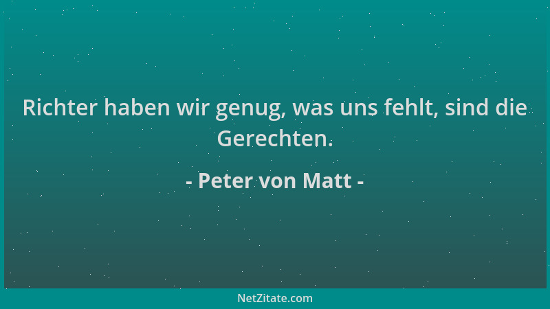 Peter von Matt - Richter haben wir genug, was uns fehlt, sind die Gerechten....