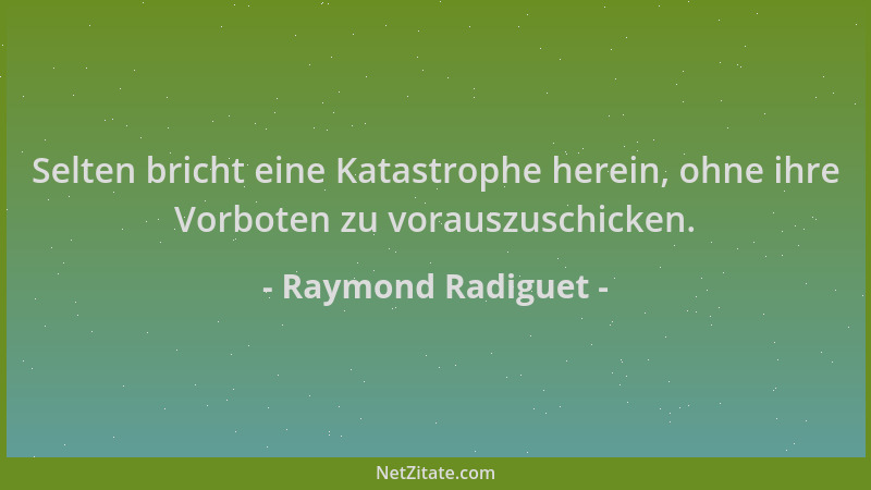 Raymond Radiguet - Selten bricht eine Katastrophe herein, ohne ihre Vorboten zu vorauszuschicken....