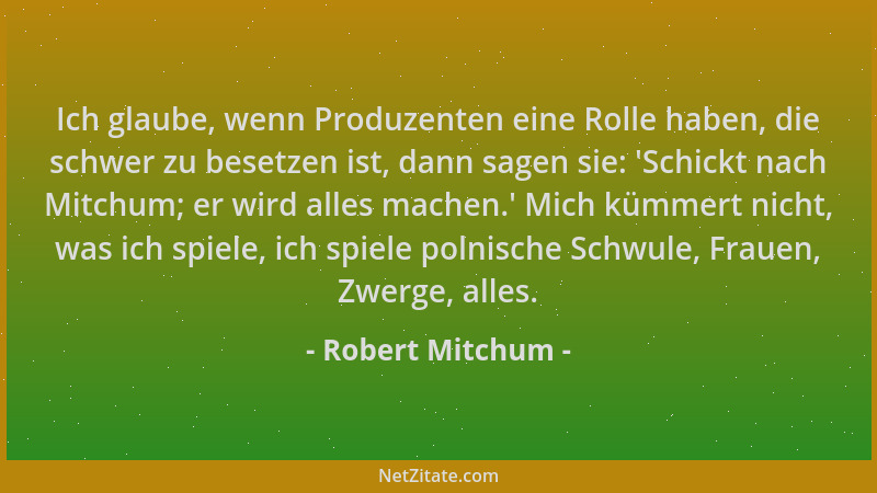 Robert Mitchum - Ich glaube, wenn Produzenten eine Rolle haben, die schwer zu besetzen ist, dann sagen sie:  'Schickt nach M...