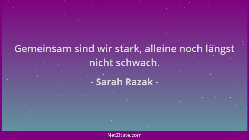 Sarah Razak - Gemeinsam sind wir stark, alleine noch längst nicht schwach....