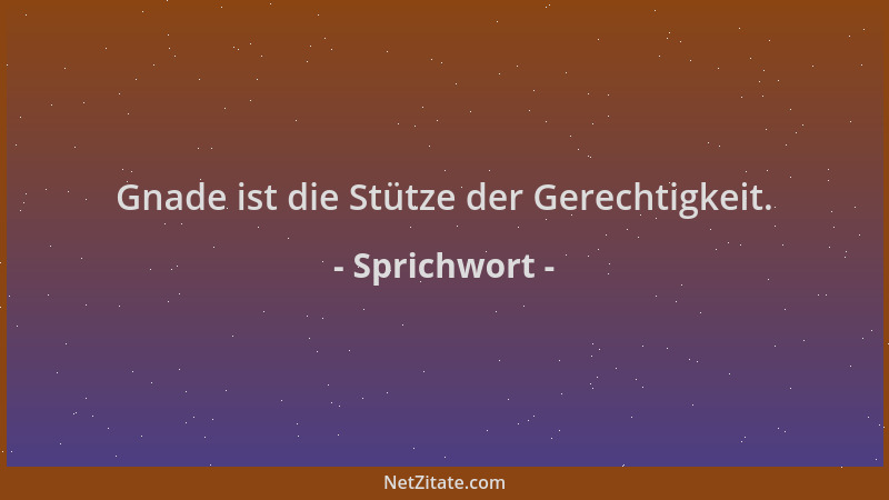 Sprichwort - Gnade ist die Stütze der Gerechtigkeit....