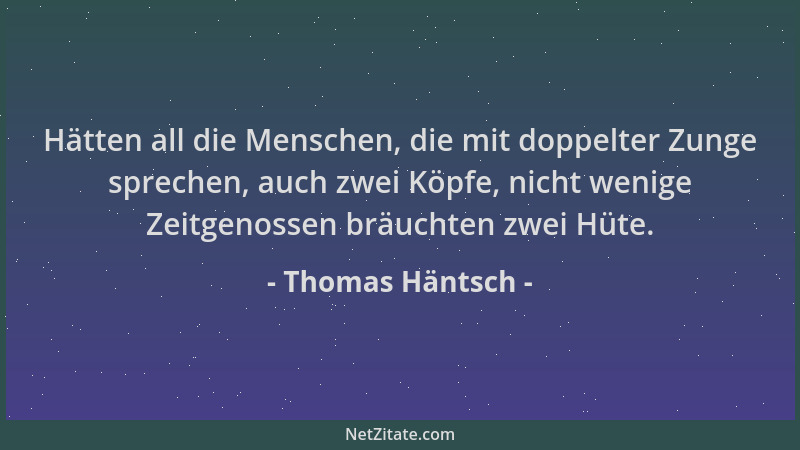 Thomas Häntsch - Hätten all die Menschen, die mit doppelter Zunge sprechen, auch zwei Köpfe, nicht wenige Zeitgenossen bräu...