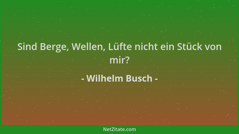 Wilhelm Busch - Sind Berge, Wellen, Lüfte nicht ein Stück von mir?...