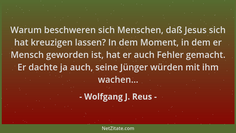 Wolfgang J. Reus - Warum beschweren sich Menschen, daß Jesus sich hat kreuzigen lassen? In dem Moment, in dem er Mensch gew...